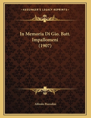 In Memoria Di Gio. Batt. Impallomeni (1907) by Pozzolini, Alfredo
