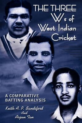 THE THREE Ws of West Indian Cricket: A Comparative Batting Analysis by Sandiford, Keith A. P.