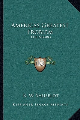 Americas Greatest Problem: The Negro by Shufeldt, R. W.