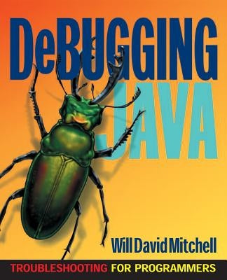 Debugging Java: Troubleshooting for Programmers by Mitchell, Will David