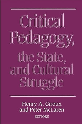 Critical Pedagogy, the State, and Cultural Struggle by Giroux, Henry A.