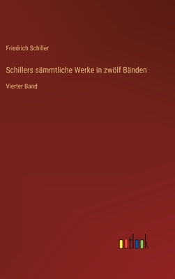Schillers sämmtliche Werke in zwölf Bänden: Vierter Band by Schiller, Friedrich