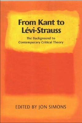 From Kant to Levi-Strauss: The Background to Contemporary Critical Theory by Simons, Jon