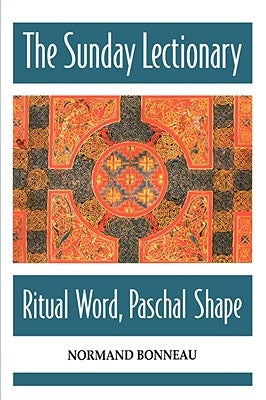 The Sunday Lectionary: Ritual Word, Paschal Shape by Bonneau, Normand