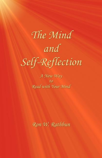 The Mind and Self-Reflection: A New Way to Read with Your Mind by Rathbun, Ron W.