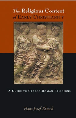 The Religious Context of Early Christianity: A Guide to Graeco-Roman Religions by Klauck, Hans-Josef