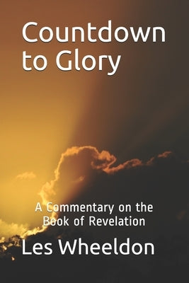Countdown to Glory: A Commentary on the Book of Revelation by Wheeldon, Les