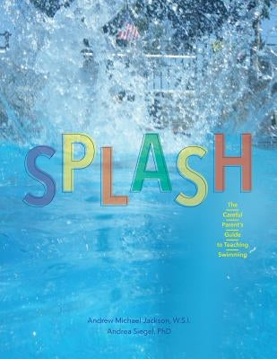 Splash: The Careful Parent's Guide to Teaching Swimming by Jackson, Andrew M.