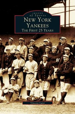 New York Yankees: The First 25 Years by Luisi, Vincent