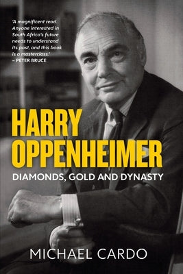 Harry Oppenheimer: Diamonds, Gold and Dynasty by Cardo, Michael