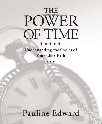 The Power of Time: Understanding the Cycles of Your Life's Path by Edward, Pauline