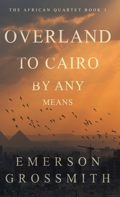 Overland To Cairo By Any Means by Grossmith, Emerson