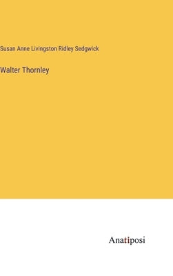 Walter Thornley by Sedgwick, Susan Anne Livingston Ridley