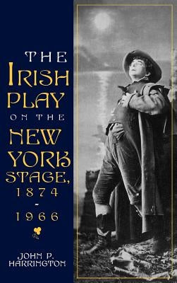 Irish Play on the New York Stage by Harrington, John P.