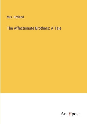 The Affectionate Brothers: A Tale by Hofland