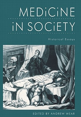Medicine in Society: Historical Essays by Wear, Andrew