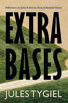 Extra Bases: Reflections on Jackie Robinson, Race, and Baseball History by Tygiel, Jules