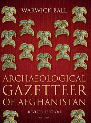 Archaeological Gazetteer of Afghanistan: Revised Edition by Ball, Warwick