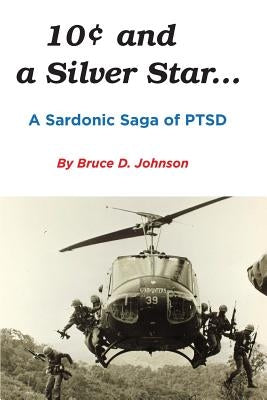 10 Cents and a Silver Star . . . A Sardonic Saga of PTSD by Johnson, Bruce D.