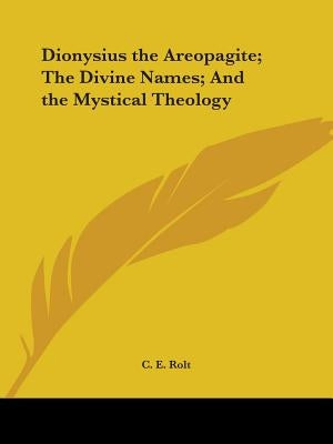 Dionysius the Areopagite; The Divine Names; And the Mystical Theology by Rolt, C. E.