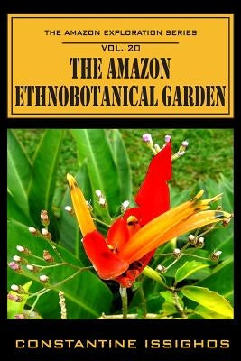 The Amazon Ethno-Botanical Garden: The Amazon Exploration Series by Issighos, Constantine