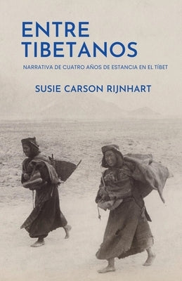 Entre tibetanos: Narrativa de cuatro años de estancia en el Tíbet by Carson Rijnhart, Susie