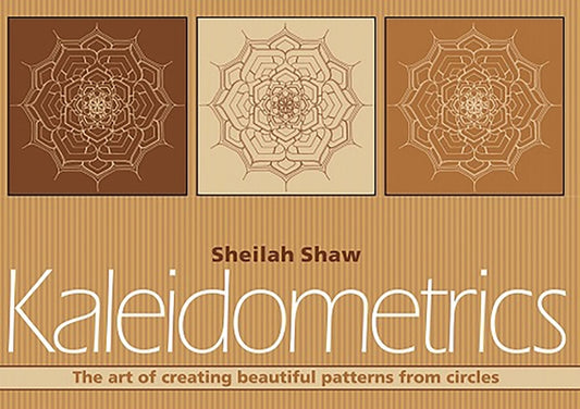 Kaleidometrics: The Art of Making Beautiful Patterns from Circles by Shaw, Sheilah