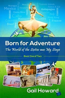 Born for Adventure: The World of the Sixties was My Stage by Howard, Gail