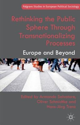 Rethinking the Public Sphere Through Transnationalizing Processes: Europe and Beyond by Salvatore, A.