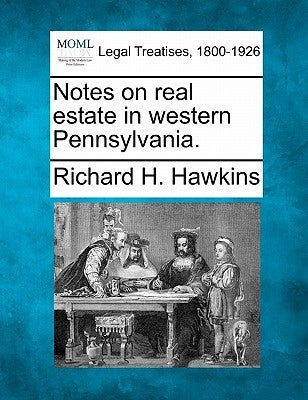 Notes on Real Estate in Western Pennsylvania. by Hawkins, Richard H.