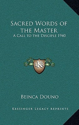 Sacred Words of the Master: A Call to the Disciple 1940 by Douno, Beinca