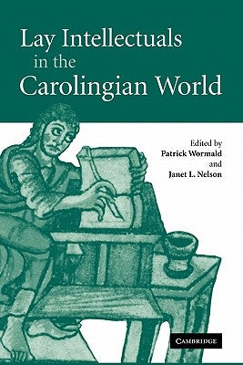 Lay Intellectuals in the Carolingian World by Wormald, Patrick