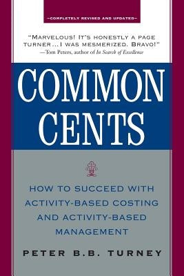 Common Cents: How to Succeed with Activity-Based Costing and Activity-Based Management by Turney, Peter