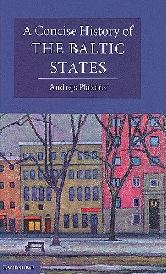 A Concise History of the Baltic States by Plakans, Andrejs
