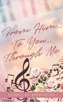From Him...To You...Through Me by Abernethy, Donna Jo