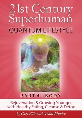 21st Century Superhuman-4: Part 4: BODY Rejuvenation and Growing Younger with Healthy Eating, Cleanse & Detox by Mulder, Theodora