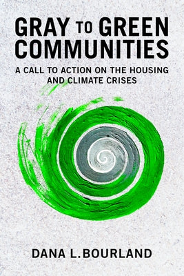 Gray to Green Communities: A Call to Action on the Housing and Climate Crises by Bourland, Dana