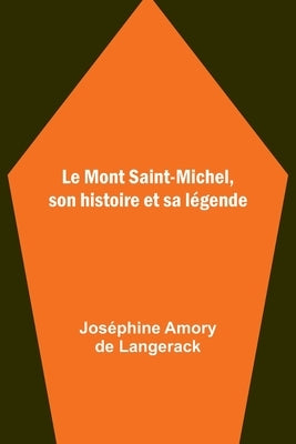 Le Mont Saint-Michel, son histoire et sa légende by Amory de Langerack, Joséphine