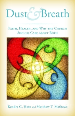 Dust and Breath: Faith, Health, and Why the Church Should Care about Both by Hotz, Kendra