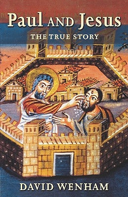 Paul and Jesus: The True Story by Wenham, David