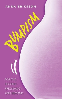 Bumpism: For the Second Pregnancy and Beyond. by Eriksson, Anna
