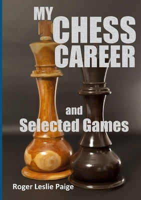 My Chess Career and Selected Games by Leslie Paige, Roger