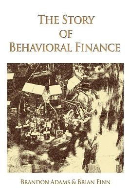 The Story of Behavioral Finance by Adams, Brandon