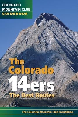 The Colorado 14ers: The Best Routes by The Colorado Mountain Club
