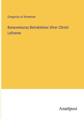 Bonaventuras Betraktelser öfver Christi Lefverne by Armenien, Gregorius Af
