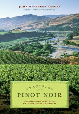 Pacific Pinot Noir: A Comprehensive Winery Guide for Consumers and Connoisseurs by Haeger, John Winthrop