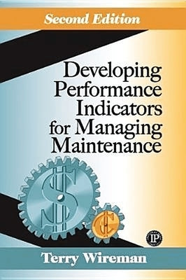 Developing Performance Indicators for Managing Maintenance by Wireman, Terry