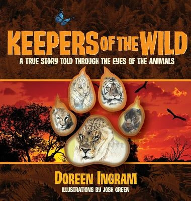 Keepers of the Wild: A True Story Told Through the Eyes of the Animals by Ingram, Doreen