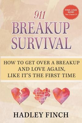 911 Breakup Survival: How To Get Over A Breakup And Love Again, Like It's The First Time by Finch, Hadley