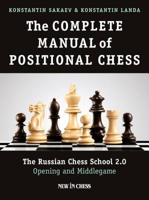 The Complete Manual of Positional Chess: The Russian Chess School 2.0 - Opening and Middlegame by Sakaev, Konstantin
